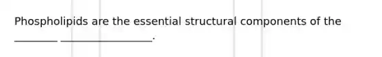 Phospholipids are the essential structural components of the ________ _________________.