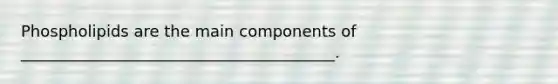 Phospholipids are the main components of ________________________________________.