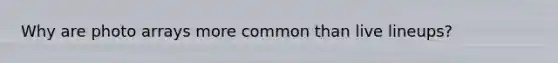 Why are photo arrays more common than live lineups?