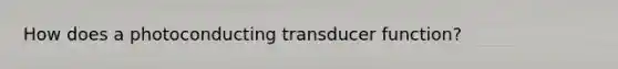 How does a photoconducting transducer function?