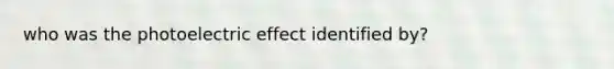 who was the photoelectric effect identified by?