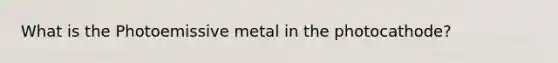 What is the Photoemissive metal in the photocathode?