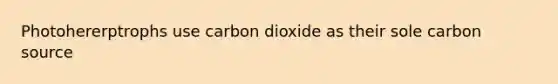 Photohererptrophs use carbon dioxide as their sole carbon source