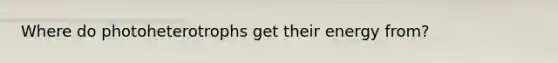 Where do photoheterotrophs get their energy from?