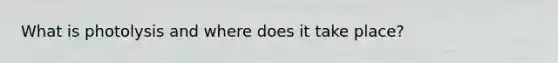 What is photolysis and where does it take place?
