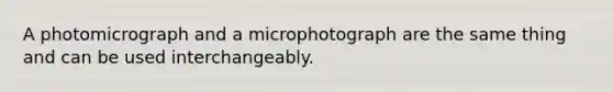 A photomicrograph and a microphotograph are the same thing and can be used interchangeably.