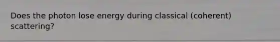 Does the photon lose energy during classical (coherent) scattering?