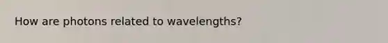 How are photons related to wavelengths?