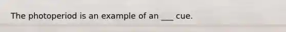 The photoperiod is an example of an ___ cue.