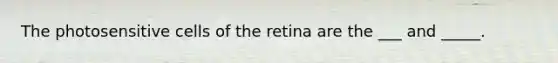 The photosensitive cells of the retina are the ___ and _____.