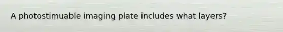 A photostimuable imaging plate includes what layers?