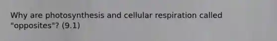 Why are photosynthesis and cellular respiration called "opposites"? (9.1)