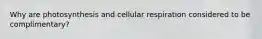 Why are photosynthesis and cellular respiration considered to be complimentary?