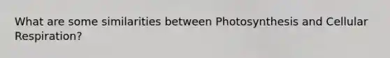 What are some similarities between Photosynthesis and <a href='https://www.questionai.com/knowledge/k1IqNYBAJw-cellular-respiration' class='anchor-knowledge'>cellular respiration</a>?