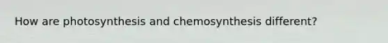 How are photosynthesis and chemosynthesis different?