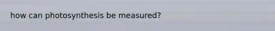 how can photosynthesis be measured?