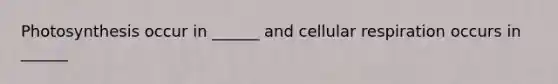 Photosynthesis occur in ______ and cellular respiration occurs in ______