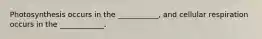 Photosynthesis occurs in the ___________, and cellular respiration occurs in the ____________.