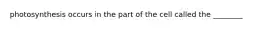 photosynthesis occurs in the part of the cell called the ________