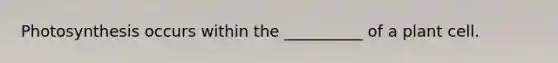 Photosynthesis occurs within the __________ of a plant cell.