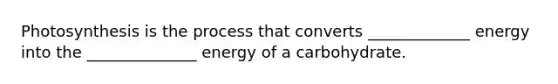 Photosynthesis is the process that converts _____________ energy into the ______________ energy of a carbohydrate.