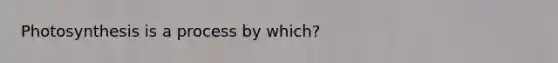 Photosynthesis is a process by which?