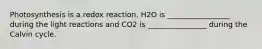 Photosynthesis is a redox reaction. H2O is _________________ during the light reactions and CO2 is ________________ during the Calvin cycle.