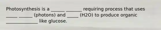 Photosynthesis is a ______ _______ requiring process that uses _____ ______ (photons) and _____ (H2O) to produce organic ______________ like glucose.