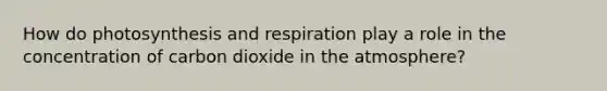 How do photosynthesis and respiration play a role in the concentration of carbon dioxide in the atmosphere?