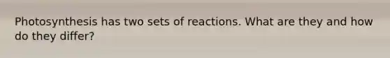 Photosynthesis has two sets of reactions. What are they and how do they differ?