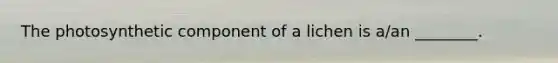 The photosynthetic component of a lichen is a/an ________.