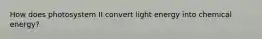 How does photosystem II convert light energy into chemical energy?