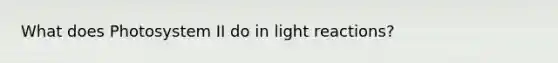 What does Photosystem II do in light reactions?