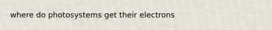 where do photosystems get their electrons