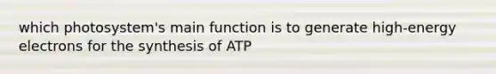 which photosystem's main function is to generate high-energy electrons for the synthesis of ATP