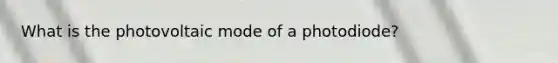 What is the photovoltaic mode of a photodiode?