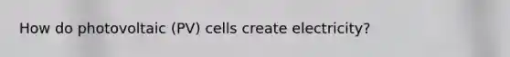 How do photovoltaic (PV) cells create electricity?