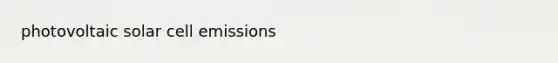 photovoltaic solar cell emissions
