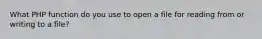 What PHP function do you use to open a file for reading from or writing to a file?