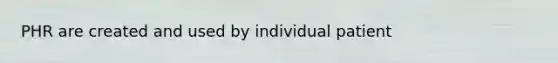 PHR are created and used by individual patient