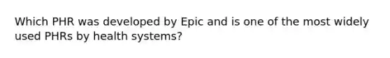 Which PHR was developed by Epic and is one of the most widely used PHRs by health systems?