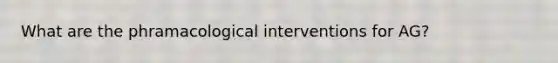 What are the phramacological interventions for AG?