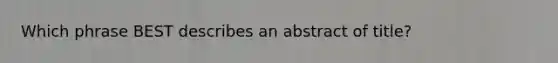 Which phrase BEST describes an abstract of title?