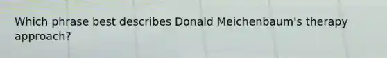 Which phrase best describes Donald Meichenbaum's therapy approach?