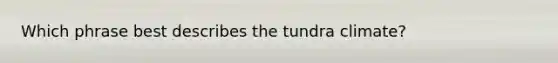 Which phrase best describes the tundra climate?