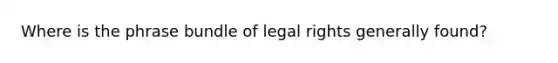 Where is the phrase bundle of legal rights generally found?