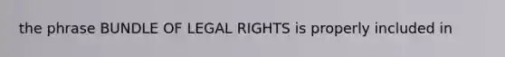 the phrase BUNDLE OF LEGAL RIGHTS is properly included in