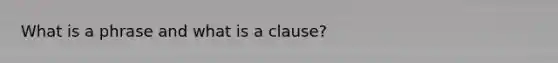 What is a phrase and what is a clause?