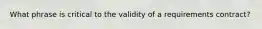 What phrase is critical to the validity of a requirements contract?