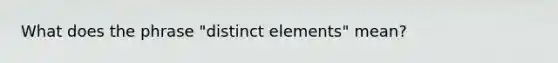 What does the phrase "distinct elements" mean?